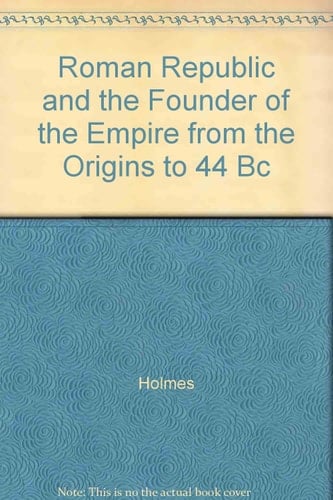 Roman Republic and the Founder of the Empire from the Origins to 44 Bc