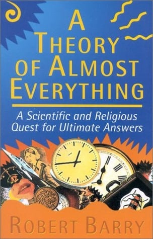 A Theory of Almost Everything A Scientific and Religious Quest for Ultimate Answers