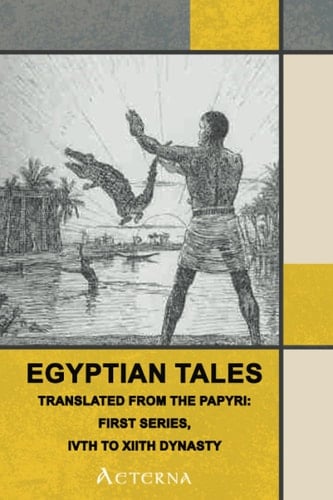Egyptian Tales, Translated from the Papyri: First series, IVth to XIIth dynasty