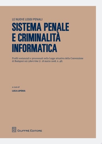 Sistema penale e criminalità informatica profili sostanziali e processuali nella Legge attuativa della Convenzione di Budapest sul cybercrime (L. 18 marzo 2008, n. 48)