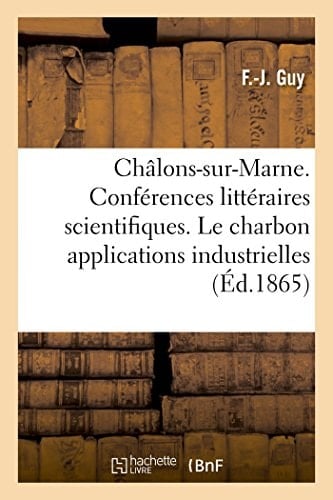 Châlons-Sur-Marne. Conférences Littéraires Et Scientifiques. Le Charbon Dans Ses Applications Industrielles, Deux Conférences