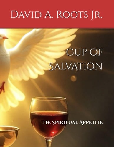 Cup of Salvation: The Spiritual Appetite (His Daily Blood)