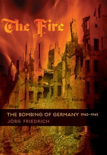 The Fire The Bombing of Germany, 1940-1945