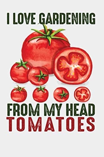 I Love Gardening from My Head Tomatoes Gardening Journal, Seed Tracker,Plant Tracker