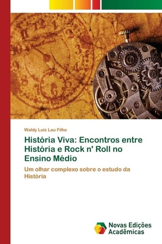 História Viva: Encontros entre História e Rock n' Roll no Ensino Médio: Um olhar complexo sobre o estudo da História (Portuguese Edition)
