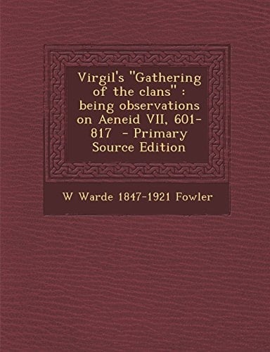 Virgil's Gathering of the Clans Being Observations on Aeneid Vii, 601-817 - Primary Source Edition