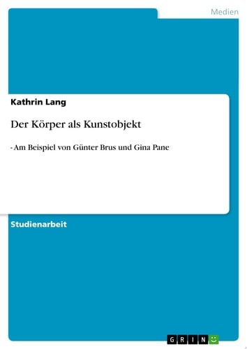 Der Körper als Kunstobjekt - Am Beispiel von Günter Brus und Gina Pane