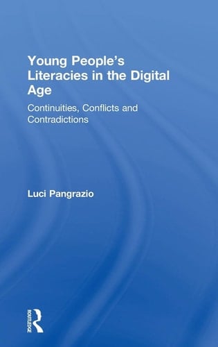Young People's Literacies in the Digital Age Continuities, Conflicts and Contradictions