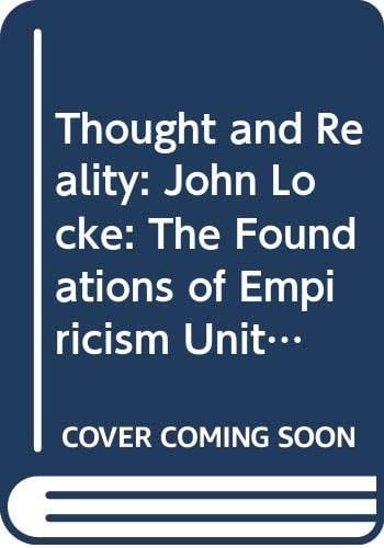 Thought and Reality: John Locke: The Foundations of Empiricism Unit 3-4: Central Themes in Wittgenstein's Philosophy (Course A402)