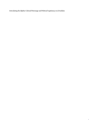 Articulating the Ḥijāba: Cultural Patronage and Political Legitimacy in al-Andalus The ʿĀmirid Regency c. 970-1010 AD