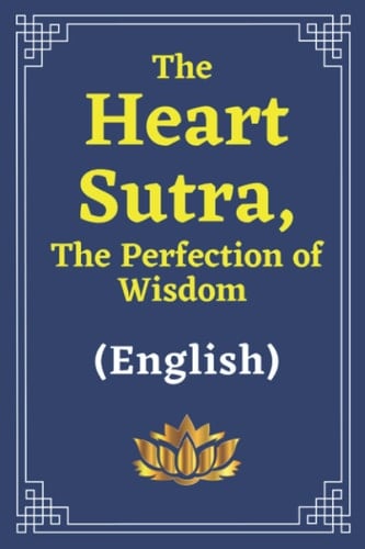 The Heart Sutra, The Perfection of Wisdom and The Four Noble Truths: The Heart Sutra, The Perfection of Wisdom and The Four Noble Truths