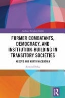 Former Combatants, Democracy, and Institution-Building in Transitory Societies Kosovo and North Macedonia