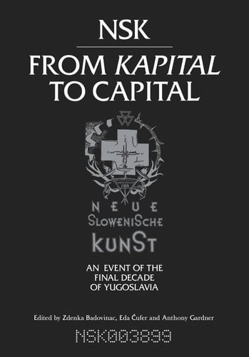 NSK from Kapital to Capital Neue Slowenische Kunst-an Event of the Final Decade of Yugoslavia