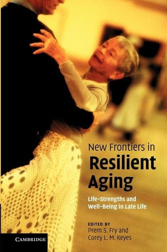 New Frontiers in Resilient Aging Life-Strengths and Well-Being in Late Life