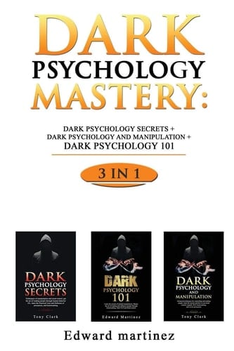 Dark Psychology Mastery Dark Psychology Secrets + Dark Psychology And Manipulation + Dark Psychology 101