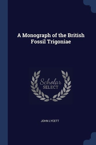 A Monograph of the British Fossil Trigoniae