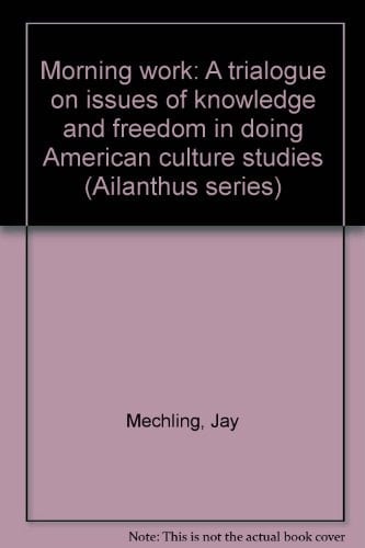 Morning work: A trialogue on issues of knowledge and freedom in doing American culture studies (Ailanthus series)