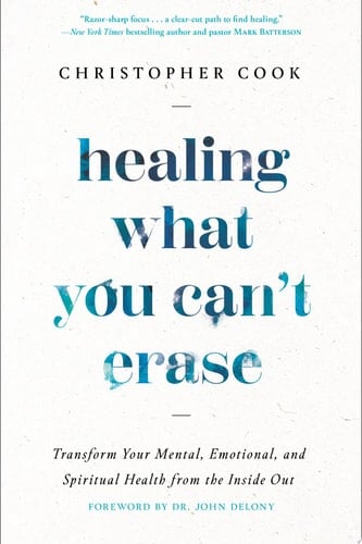 Healing What You Can't Erase Transform Your Mental, Emotional, and Spiritual Health from the Inside Out