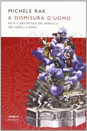 A dismisura d'uomo la festa barocca a Napoli