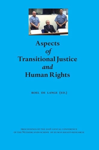 Aspects of Transitional Justice and Human Rights Proceedings of the 2006 Annual Conference of the Netherlands School of Human Rights Research