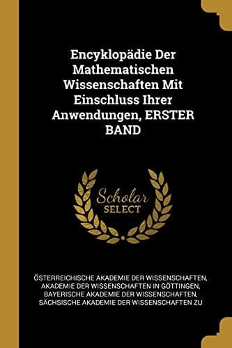Encyklopädie Der Mathematischen Wissenschaften Mit Einschluss Ihrer Anwendungen, ERSTER BAND