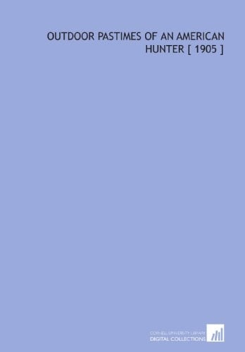 Outdoor Pastimes of an American Hunter [ 1905 ]