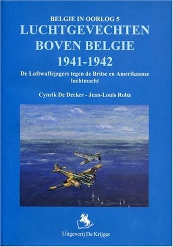 Luchtgevechten boven Belgie͏̈ 1941 - 1942 de Luftwaffejagers tegen de Britse and Amerikaanse luchtmacht