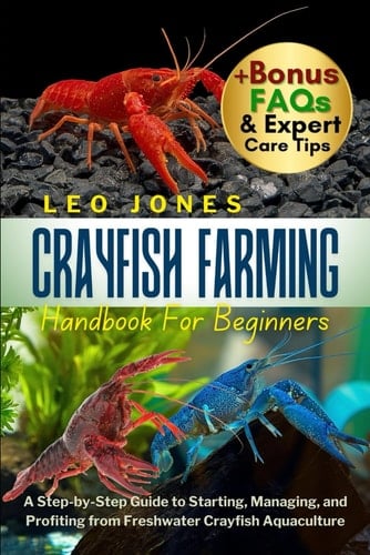 CRAYFISH FARMING HANDBOOK FOR BEGINNERS: A Step-by-Step Guide to Starting, Managing, and Profiting from Freshwater Crayfish Aquaculture