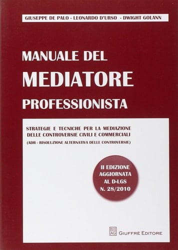 Manuale del mediatore professionista. Strategie e tecniche per la mediazione delle controversie civili e commerciali (ADR Risoluzione alternativa delle controversie)