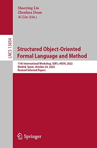 Structured Object-Oriented Formal Language and Method 11th International Workshop, SOFL+MSVL 2022, Madrid, Spain, October 24, 2022, Revised Selected Papers