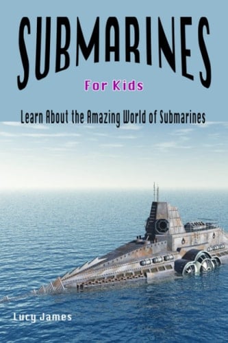 Submarines for Kids: Learn About the Amazing World of Submarines (Kids Love to Learn series)