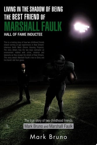 Living in the Shadow of Being the Best Friend of Marshall Faulk Hall of Fame Inductee The True Story of Two Childhood Friends Mark Bruno and Marshall