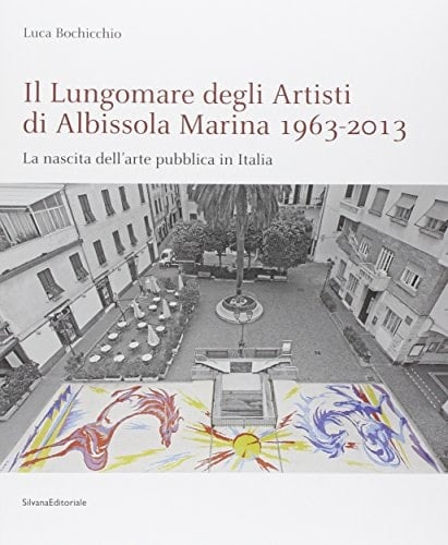 Il lungomare degli artisti di Albissola Marina, 1963-2013 la nascita dell'arte pubblica in Italia
