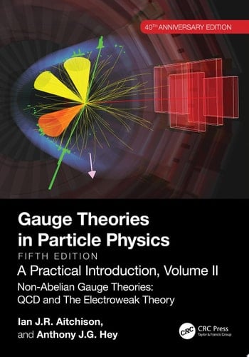 Gauge Theories in Particle Physics, 40th Anniversary Edition: A Practical Introduction, Volume 2 Non-Abelian Gauge Theories: QCD and The Electroweak Theory, Fifth Edition