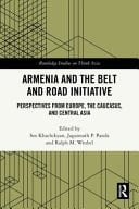 Armenia and the Belt and Road Initiative Perspectives from Europe, the Caucasus, and Central Asia