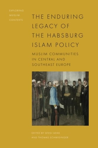 The Enduring Legacy of the Habsburg Islam Policy Muslim Communities in Central and Southeast Europe