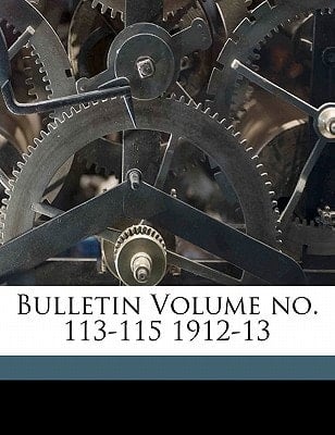 Bulletin Volume no. 113-115 1912-13