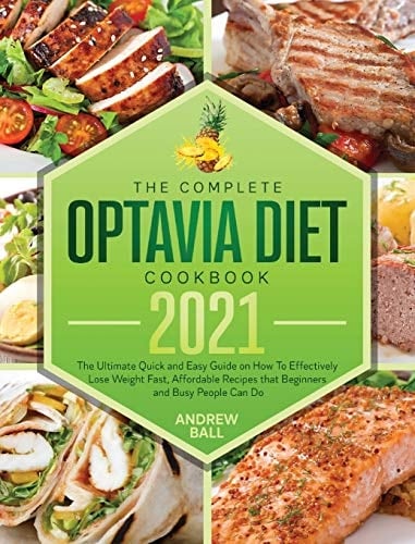 The Complete Optavia Diet Cookbook 2021: The Ultimate Quick and Easy Guide on How To Effectively Lose Weight Fast, Affordable Recipes that Beginners and Busy People Can Do