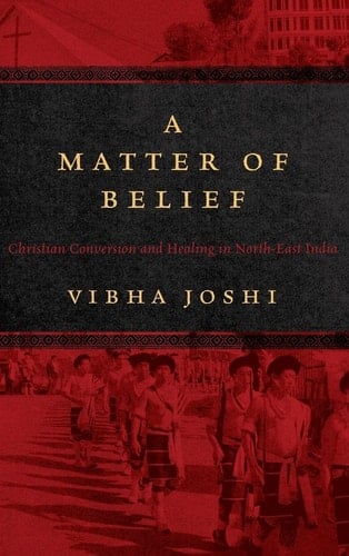 A Matter of Belief Christian Conversion and Healing in North-East India