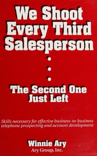 We Shoot Every Third Salesperson --the Second One Just Left Skills Necessary for Effective Business-to Business Telephone Prospecting and Account Development