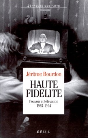 Haute Fidélité. Pouvoir et télévision (1935-1994)