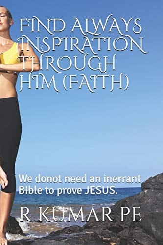 Find Always Inspiration Through Him (Faith) We Donot Need an Inerrant BIble to Prove JESUS.