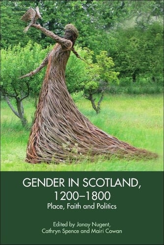 Gender in Scotland, 1200-1800 Place, Faith and Politics