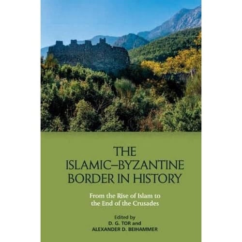 The Islamic-Byzantine Border in History From the Rise of Islam to the End of the Crusades