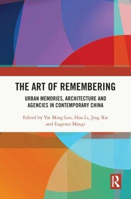 Art of Remembering Urban Memories, Architecture and Agencies in Contemporary China