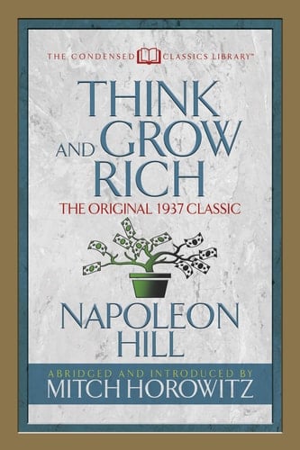 Think and Grow Rich (Condensed Classics) The Original 1937 Classic