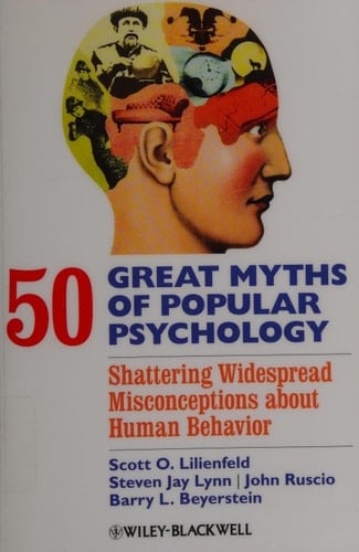 50 Great Myths of Popular Psychology Shattering Widespread Misconceptions about Human Behavior
