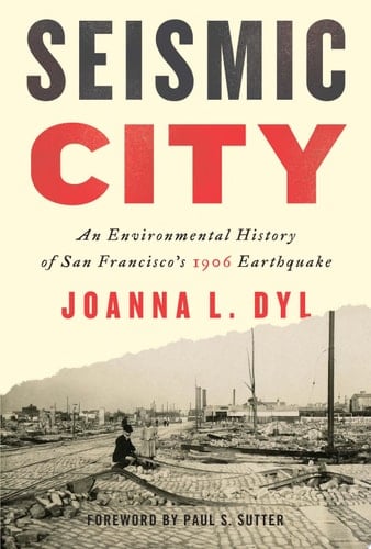 Seismic City An Environmental History of San Francisco's 1906 Earthquake