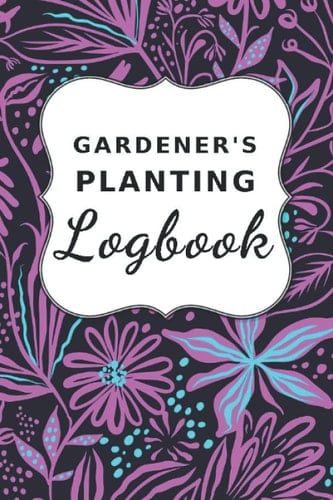 Gardener's Planting Logbook: Track all your planting from seed with this handy 120 page Garden themed logbook/journal.