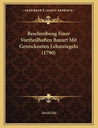 Beschreibung Einer Vortheilhaften Bauart Mit Getrockneten Lehmziegeln (1790) (German Edition)